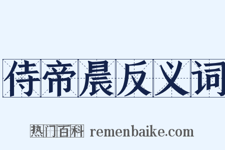 侍帝晨反义词是什么意思的图片